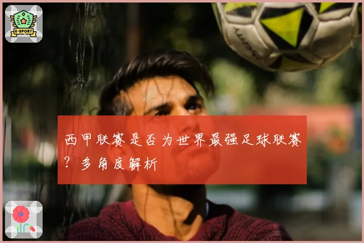 西甲联赛是否为世界最强足球联赛？多角度解析