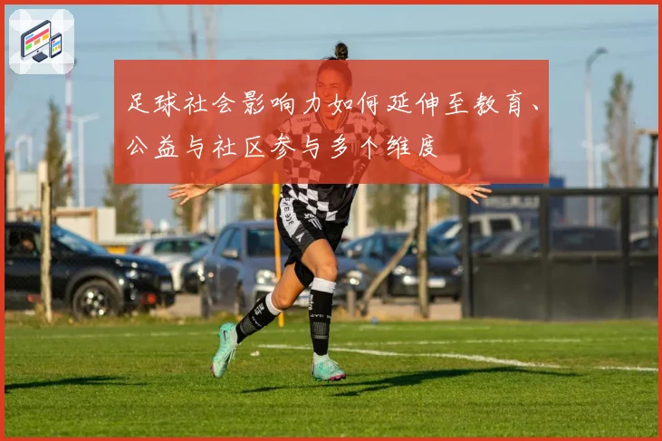 足球社会影响力如何延伸至教育、公益与社区参与多个维度